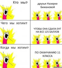 друзья Назерке Бимановой ЧТОБЫ ОНА СДАЛА ЕНТ НА ВСЕ 125 БАЛЛОВ ПО ОКАНЧАНИЮ 11 КЛАССА