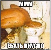 ммм ебать вкусно