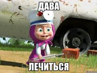 дава лечиться