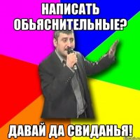 Написать обьяснительные? ДАВАЙ ДА СВИДАНЬЯ!