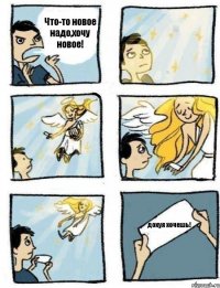 Что-то новое надо,хочу новое! дохуя хочешь!