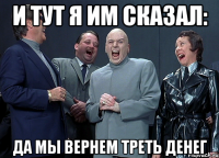 И ТУТ Я ИМ СКАЗАЛ: ДА МЫ ВЕРНЕМ ТРЕТЬ ДЕНЕГ