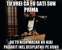 tu vrei ca eu sati sun prima da tu nish macar nu niai padarit inel besplatnii pe odno