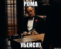 Рома Убейся)