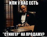 или у вас есть "стингер" на продажу?