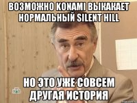 возможно KONAMI выкакает нормальный silent hill Но это уже совсем другая история