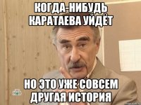 Когда-нибудь каратаева уйдёт но это уже совсем другая история