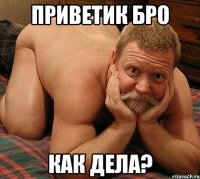 Приветик Бро как дела?