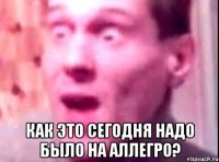  как это сегодня надо было на аллегро?