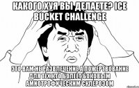 Какого хуя вы делаете? Ice Bucket Challenge это вам не развлечение а пожертвование для тех кто болеет боковым амиотрофическим склерозом
