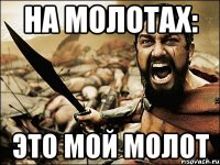 На молотах: Это мой молот