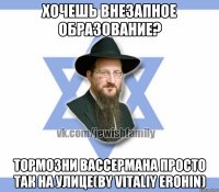 Хочешь внезапное образование? Тормозни Вассермана просто так на улице(by Vitaliy Erohin)