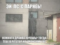 Эй, Пс-с Парнеь! Немного драйва хочешь? Тогда тебе в PitStop на уманский 68!