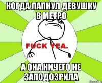 Когда лапнул девушку в метро А она ничего не заподозрила