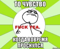 То чувство Когда вовремя проснулся