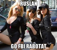 RUSLAN GO FBI RABOTAT