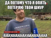 Да потому что я опять потеряю твой шнур ахаххахахахаххаахаххахаха