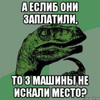 А еслиб они заплатили, то 3 машины не искали место?