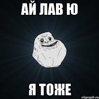 АЙ ЛАВ Ю Я ТОЖЕ