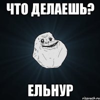 что делаешь? Ельнур