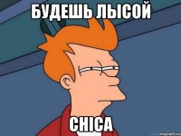 Будешь лысой CHICA