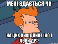 Мені здається чи на цих вихідних і Іно і Лєри др?