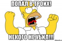 попал в троих! некого не убил!!!