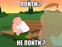 пойти ? не пойти ?