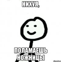 нихуя, поламаешь ножницы