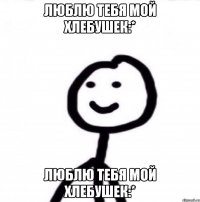 Люблю тебя мой хлебушек:* Люблю тебя мой хлебушек:*