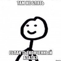 там же блять еблан ты конченный азазаз