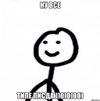 НУ ВСЕ ТИПЕ ПИСДА ))0)0)00)