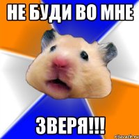 не буди во мне ЗВЕРЯ!!!