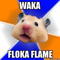 Waka Floka Flame