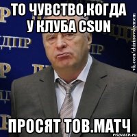 то чувство,когда у клуба CSun ПРОСЯТ ТОВ.МАТЧ