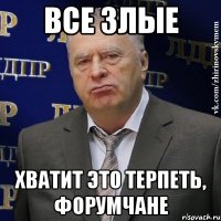 ВСЕ ЗЛЫЕ ХВАТИТ ЭТО ТЕРПЕТЬ, ФОРУМЧАНЕ