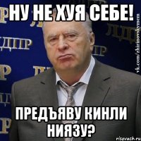 ну не хуя себе! Предъяву кинли Ниязу?