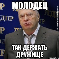 Молодец Так держать дружище