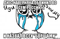 Дюс наверняка обвинил во всем Россию... И назвал всех "борщами"