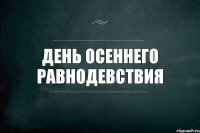 День осеннего равнодевствия