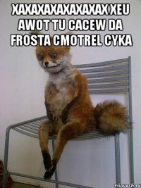 XAXAXAXAXAXAXAX XEU AWOT TU CACEW DA FROSTA CMOTREL CYKA 