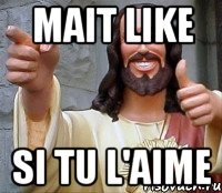 Mait Like Si tu l'aime