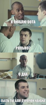 Я люблю Dota Ряльно? О даа Ебать ты бля дурачок хахаха