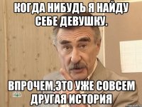 когда нибудь я найду себе девушку. Впрочем,это уже совсем другая история