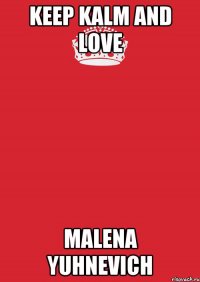 Keep Kalm and Love Malena Yuhnevich