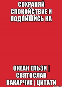 сохраняй спокойствие и подпишись на Океан Ельзи | Святослав Вакарчук | Цитати