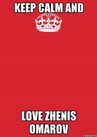 Keep calm and love Zhenis Omarov