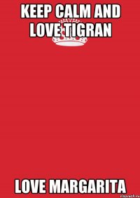 KEEP CALM AND LOVE TIGRAN LOVE MARGARITA