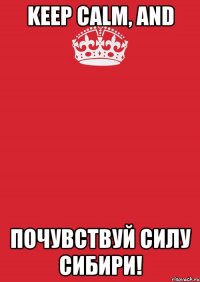 Keep calm, and Почувствуй Силу Сибири!