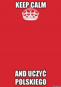 Keep calm and uczyć polskiego